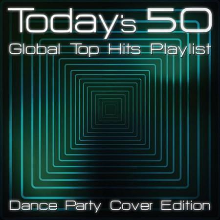 VA - Today's 50 Global Top Hits Playlist - Dance Party Cover Edition (